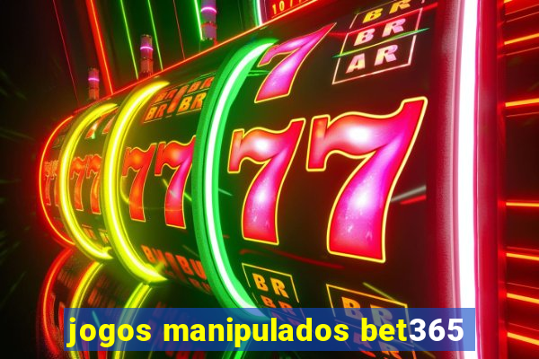 jogos manipulados bet365